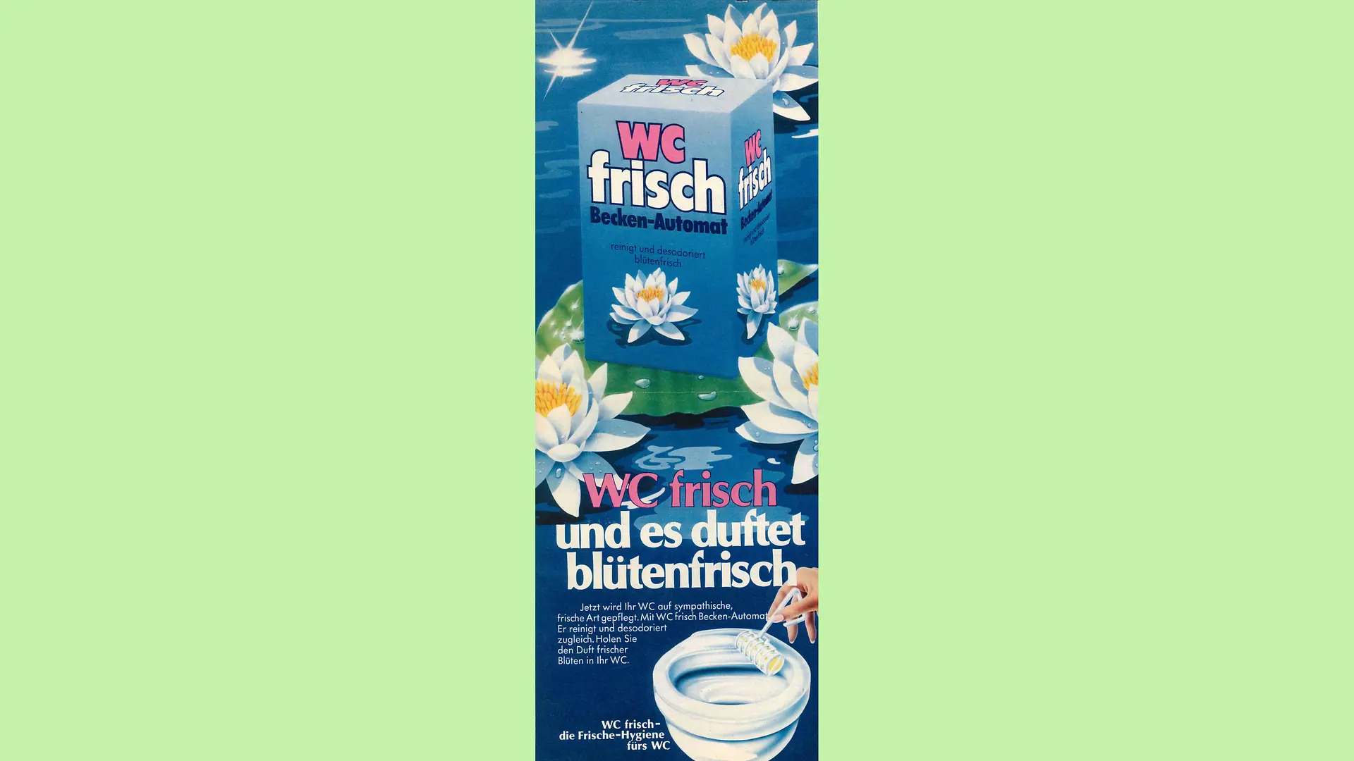 Gezeichnete Werbeanzeige für WC Frisch. Ein Packet WC Frisch Becken Automat ist auf einem Seerosenblatt auf einem See platziert. Darum herum sind Seerosen platziert. In der unteren Hälfte ist der Slogan „WC frisch und es duftet blütenfrisch“ zu lesen. Darunter befindet sich eine weitere Abbildung die zeigt, wie man den Becken Automaten an der Toilette anbringt.