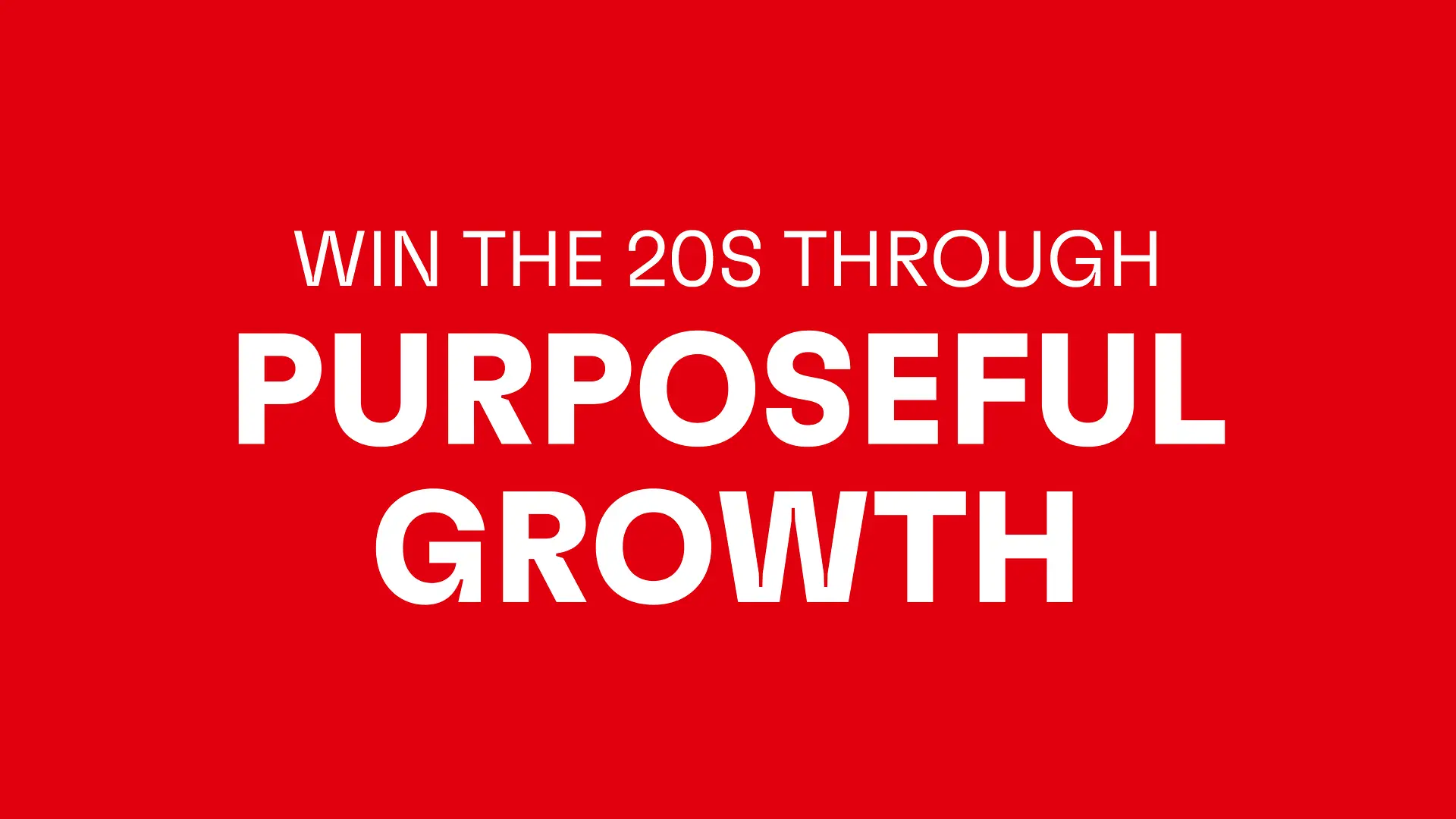 Weißer Text auf rotem Grund: Win the 20s through purposeful growth.